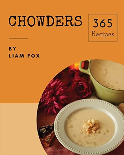 Chowders 365 Enjoy 365 Days with Amazing Chowder Recipes in Your Own Chowder Cookbook! [book 1]