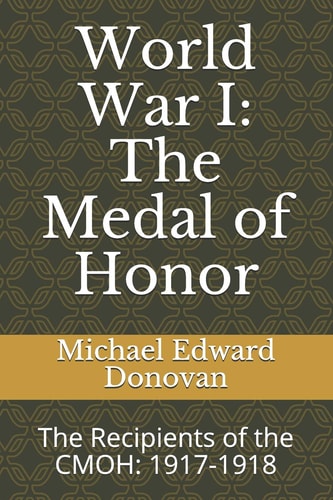 World War I The Medal of Honor: the Recipients of the Cmoh: 1917-1918