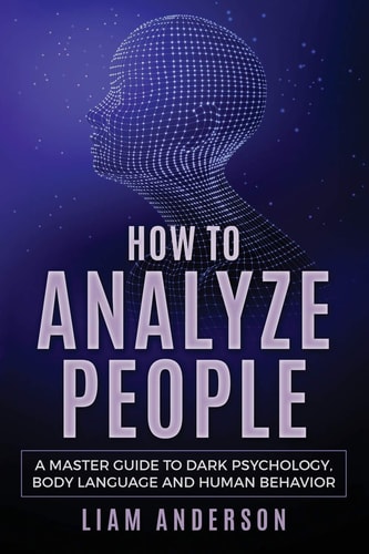 How to Analyze People A Master Guide to Dark Psychology, Body Language and Human Behavior
