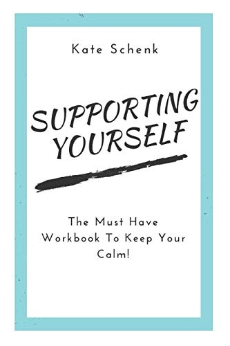 Supporting Yourself Your Must Have Workbook to Keep Your Calm!
