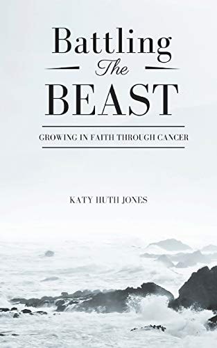 Battling the Beast Growing in Faith Through Cancer