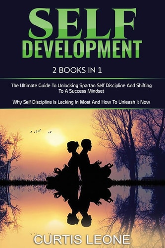 Self Development 2 Books in 1: The Ultimate Guide to Unlocking Spartan Self Discipline and Shifting to a Success Mindset & Why Self Discipline Is Lacking in Most and How to Unleash It Now