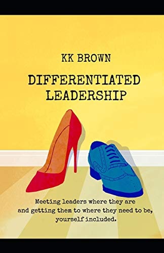 Differentiated Leadership Meeting Leaders Where They Are, and Getting Them to Where They Need to Be, Yourself Included