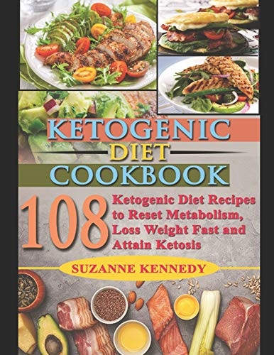 Ketogenic Diet Cookbook 108 Ketogenic Diet Recipes to Reset Metabolism, Loss Weight Fast and Attain Ketosis