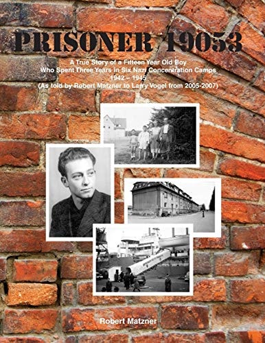 Prisoner 19053 a True Story of a Fifteen Year Old Boy Who Spent Three Years in Six Nazi Concentration Camps 1942 - 1945 (as Told by Robert Matzner to Larry Vogel From 2005-2007)