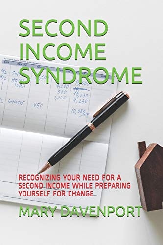 Second Income Syndrome Recognizing Your Need for a Second Income While Preparing Yourself for Change