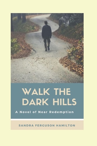 Walk The Dark Hills A Novel of Near Redemption