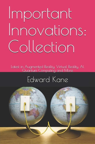 Important Innovations Collection: Latest in Augmented Reality, Virtual Reality, Ai, Quantum Computing and More