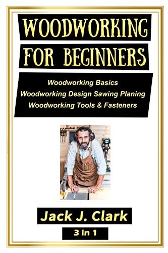 Woodworking for Beginners 3 In 1 Woodworking Basics, Woodworking Design Sawing Planing, Woodworking Tools and Fasteners
