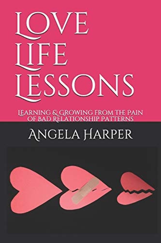 Love Life Lessons Learning & Growing from the Pain of Bad Relationship Patterns
