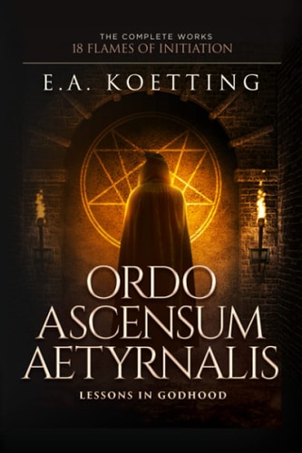 Ordo Ascensum Aetyrnalis 18 Flames of Initiation and Lessons in Godhood
