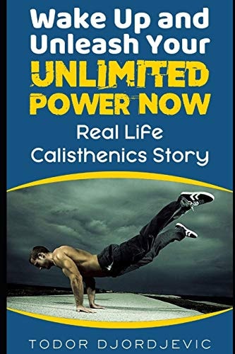 Wake Up and Unleash Your Unlimited Power Now Real Life Calisthenics Story