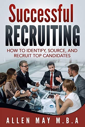 Successful Recruiting How to Identify, Source, and Recruit Top Candidates