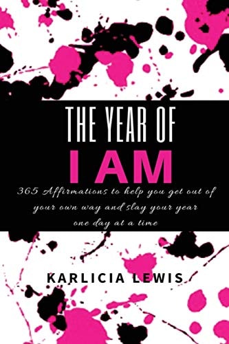 The Year of I Am 365 Affirmations to Help You Get Out of Your Own Way and Slay Your Year One Day at a Time