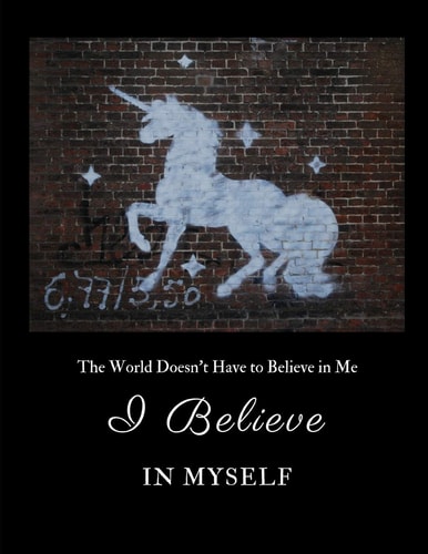 I Believe in Myself The World Doesn't Have to Believe in Me