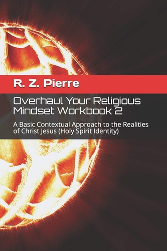 Overhaul Your Religious Mindset Workbook 2 A Basic Contextual Approach to the Realities of Christ Jesus