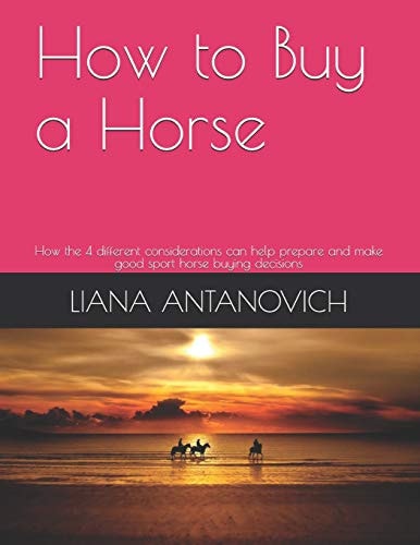 How to Buy a Horse How the 4 Different Considerations Can Help Prepare and Make Good Sport Horse Buying Decisions