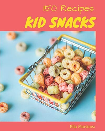 Kid Snacks 150 Enjoy 150 Days with Amazing Kid Snacks Recipes in Your Own Kid Snacks Cookbook! [Book 1]