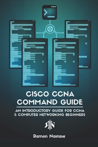 Cisco CCNA Command Guide An Introductory Guide for CCNA & Computer Networking Beginners