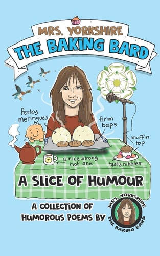 A Slice of Humour A Collection of Humorous Poems by Mrs Yorkshire the Baking Bard