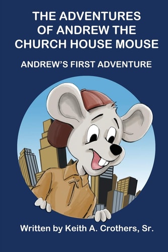 The Adventures of Andrew the Church House Mouse Andrew's First Adventure