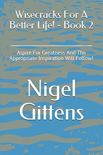 Wisecracks For A Better Life! - Book 2 Aspire For Greatness And The Appropriate Inspiration Will Follow!