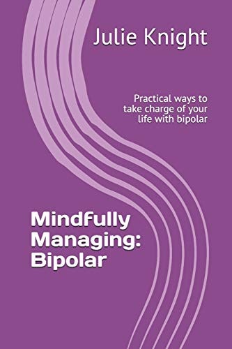 Mindfully Managing: Bipolar Practical Ways to Take Charge of Your Life with Bipolar