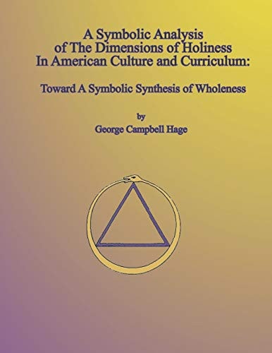 A Symbolic Analysis of The Dimensions of Holiness In American Culture and Curriculum Toward A Symbolic Synthesis of Wholeness