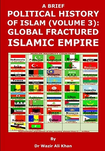 A Brief Political History of Islam (Volume 3) Global Fractured Islamic Empire