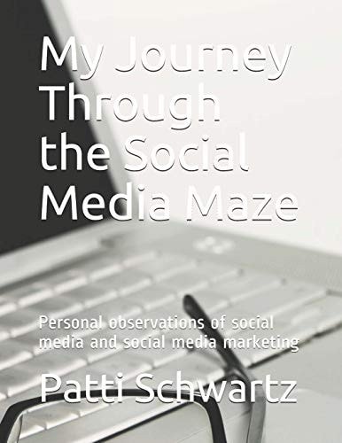 My Journey Through the Social Media Maze Personal Observations of Social Media and Social Media Marketing