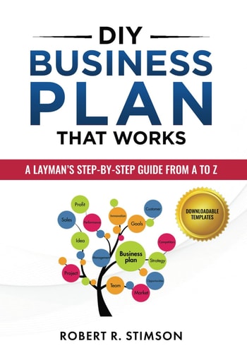 DIY Business Plan That Works A Layman's Step By Step Guide to Creating Your Own Business Plan A to Z - A Simple & Easy to Follow Step By Step Guide to Creating Your Own Business Plan A to Z
