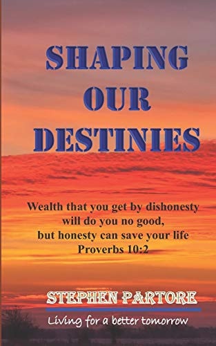 Shaping Our Destinies Wealth That You Get by Dishonesty Will Do You No Good, But Honesty Can Save Your Life. Proverbs 102