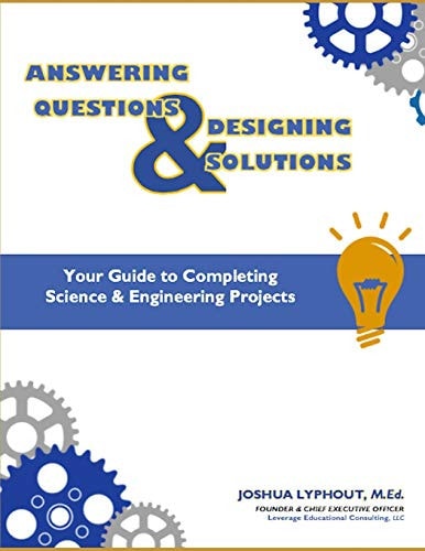 Answering Question & Designing Solutions Your Guide to Completing Science and Engineering Projects