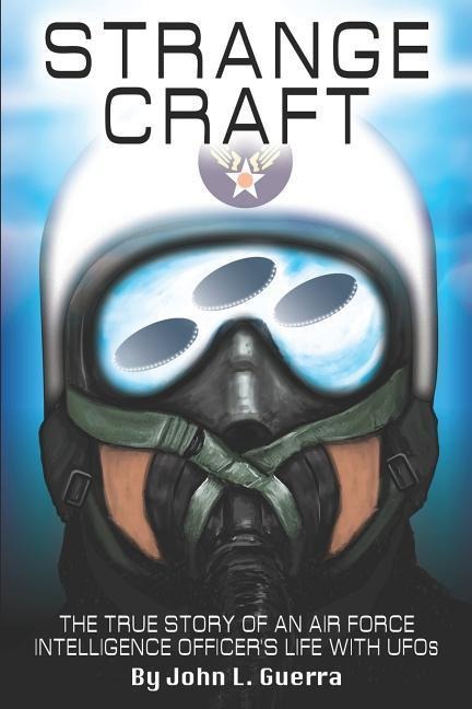 Strange Craft The True Story of An Air Force Intelligence Officer's Life with UFOs