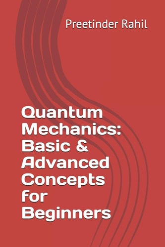 Quantum Mechanics Basic & Advanced Concepts for Beginners