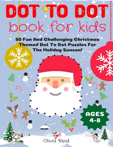 Dot To Dot Book For Kids Ages 4-8 50 Fun And Challenging Christmas Themed Dot To Dot Puzzles For The Holiday Season! (Large Print Activity Book For Kids)