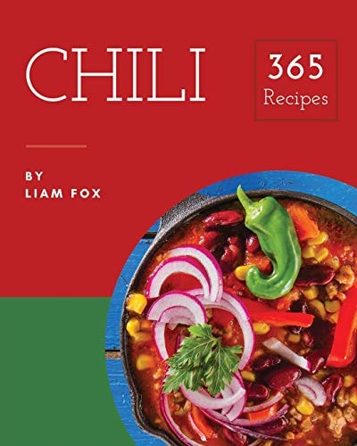 Chili 365 Enjoy 365 Days with Amazing Chili Recipes in Your Own Chili Cookbook! [book 1]