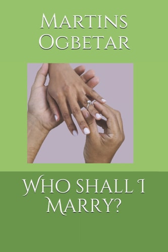 Who Shall I Marry? A Guide Towards Building a Successful Marriage and Home