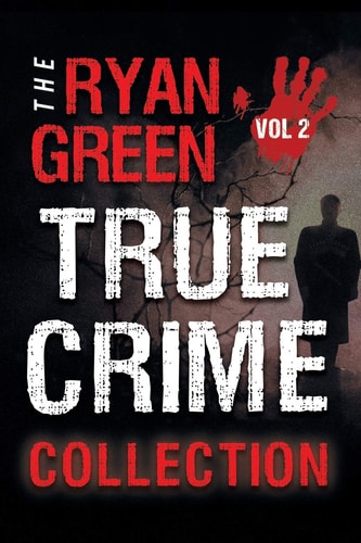 The Ryan Green True Crime Collection Volume 2