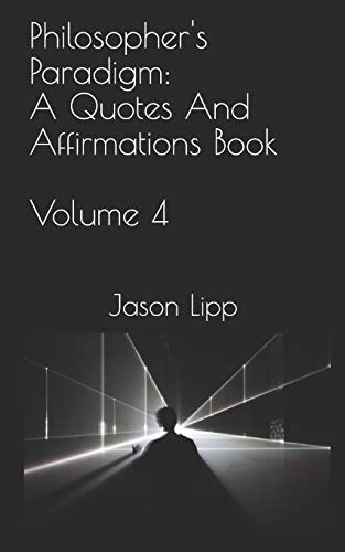 Philosopher's Paradigm A Quotes and Affirmations Book Volume 4