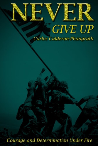 Never Give Up Courage and Determination Under Fire