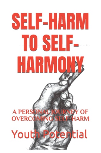Self-Harm to Self-Harmony A Personal Journey of Overcoming Self-Harm