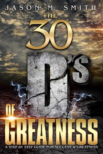 The 30 D's Of Greatness A Step by Step Guide for Success and Greatness
