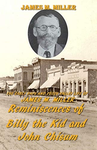 The Early Days & Pecos Valley Life of James M. Miller Reminiscences of Billy the Kid and John Chisum