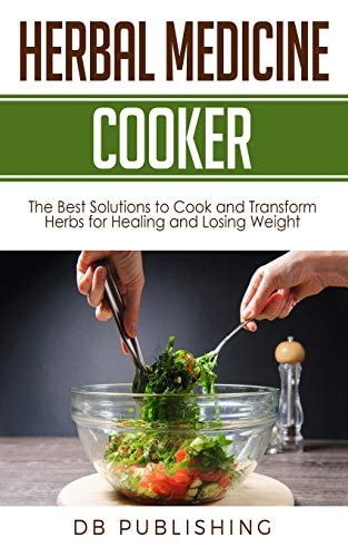 Herbal Medicine Cooker The Best Solutions to Cook and Transform Herbs for Healing and Losing Weight