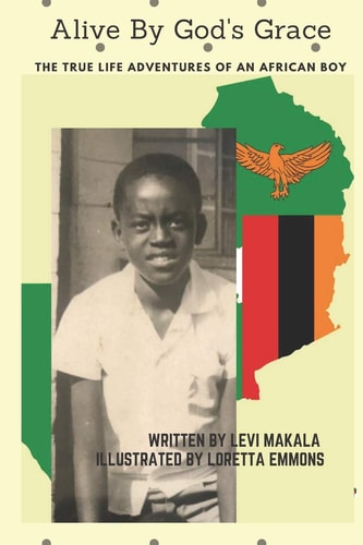 Alive by God's Grace The True Life Adventures of an African Boy
