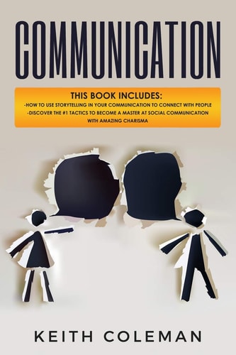 Communication 2 Books in 1 - How to Use Storytelling in Your Communication to Connect with People, Discover the #1 Tactics to Become a Master at Social Communication with Amazing Charisma