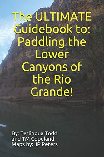 The ULTIMATE Guidebook to Paddling the Lower Canyons of the Rio Grande!