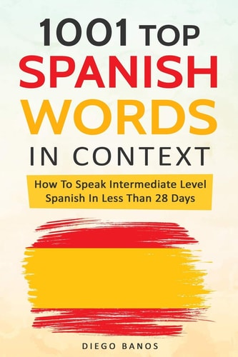 1001 Top Spanish Words In Context How To Speak Intermediate Level Spanish In Less Than 28 Days
