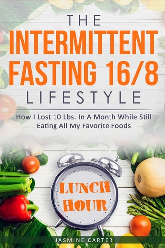 The Intermittent Fasting 16/8 Lifestyle How I Lost 10 Lbs. In A Month While Still Eating All My Favorite Foods
